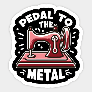 Pedal To The Metal - For Sewing Machine & Quilting Fans Sticker